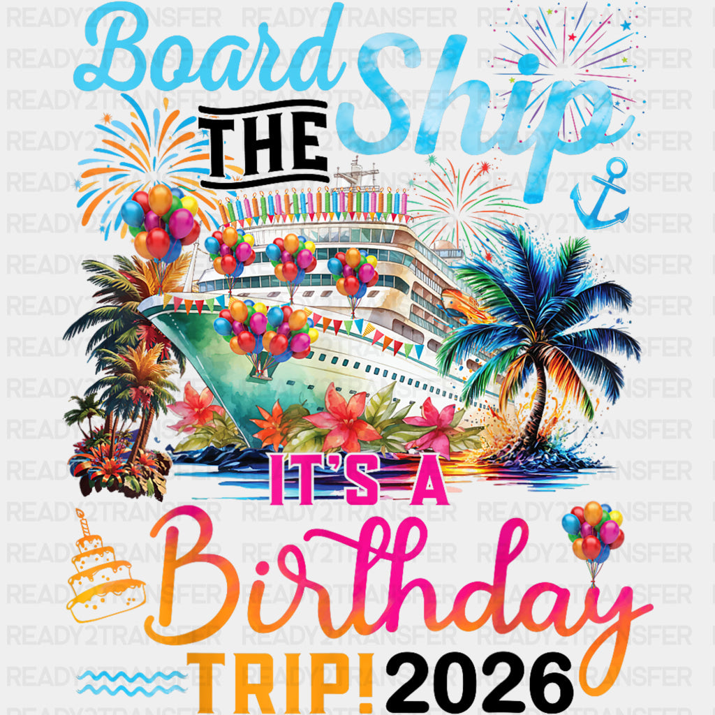 Board The Ship, It's A Birthday Trip 2026 - Family Cruise DTF Transfer ready2transfer Dark Color Design (See Imaging)