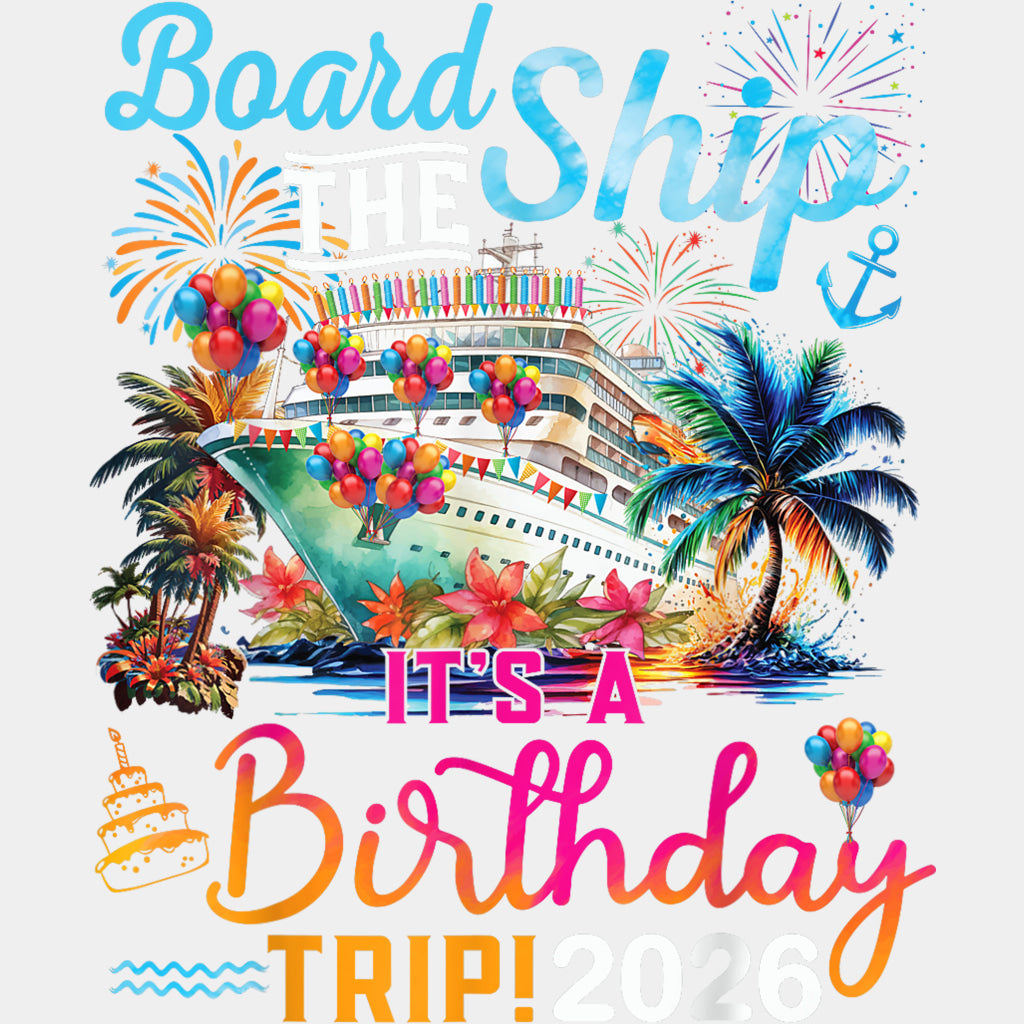 Board The Ship, It's A Birthday Trip 2026 - Family Cruise DTF Transfer ready2transfer Light Color Design (See Imaging)