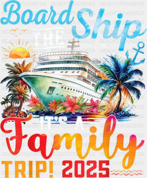 Board The Ship It's A Family Trip 2025 - Vacation DTF Transfer