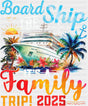 Board The Ship It’s A Family Trip 2025 - Vacation DTF Transfer