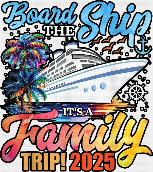 Board The Ship It's A Family Trip 2025 White Ship - Vacation DTF Transfer