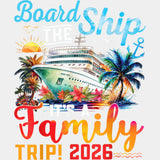 Board The Ship, It's A Family Trip 2026 - Family Cruise DTF Transfer ready2transfer Light Color Design (See Imaging)