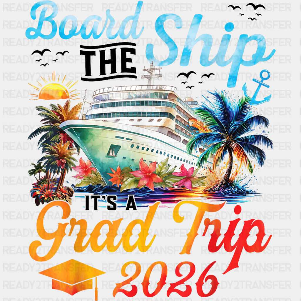 Board The Ship, It's A Grad Trip 2026 - Family Cruise DTF Transfer ready2transfer Dark Color Design (See Imaging)