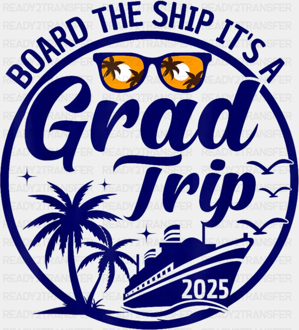 Board The Ship It's A Grad Trip - Vacation DTF Transfer