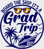 Board The Ship It’s A Grad Trip - Vacation DTF Transfer