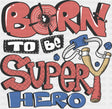 Born To Be Super Hero - Funny DTF Transfer