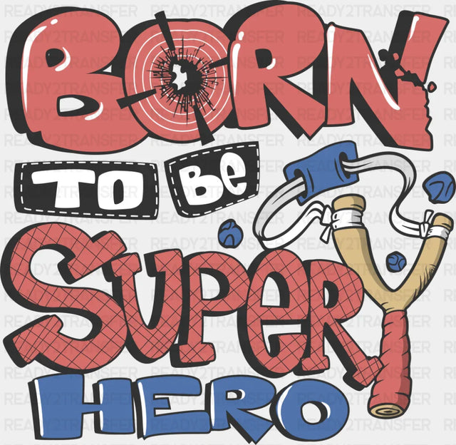 Born To Be Super Hero - Funny DTF Transfer