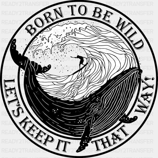 Born To Be Wild, Let's Keep It That Way - Surfing DTF Transfers ready2transfer Dark Color Design (See Imaging)