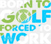 Born To Golf Forced To Work - Golf DTF Heat Transfer ready2transfer White
