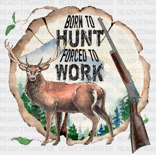 Born To Hunt Forced To Work Design - Hunting DTF heat transfer