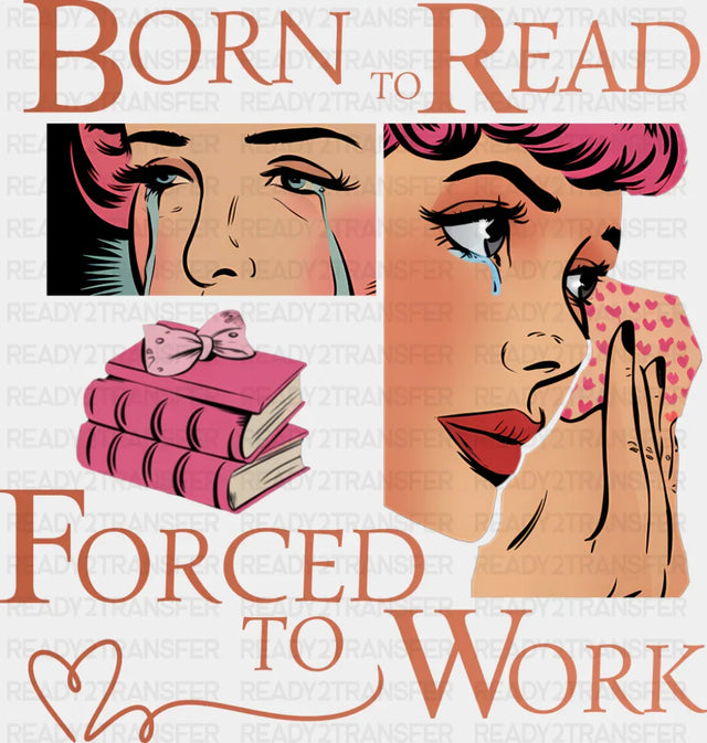Born To Read Forced To Work - Funny DTF Transfer Adult Unisex - S & M (10’’) / Dark Color Design (See Imaging)