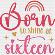 Born To Shine At Sixteen - Sweet 16 DTF Transfers ready2transfer