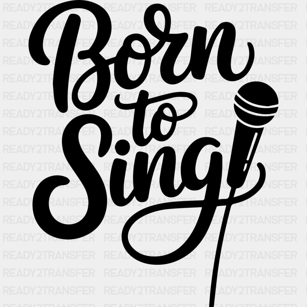 Born To Sing - Music DTF Transfers ready2transfer Dark Color Design (See Imaging)