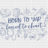 Born To Yap, Forced To Chart - Nurse DTF Transfers ready2transfer Dark Color Design (See Imaging)