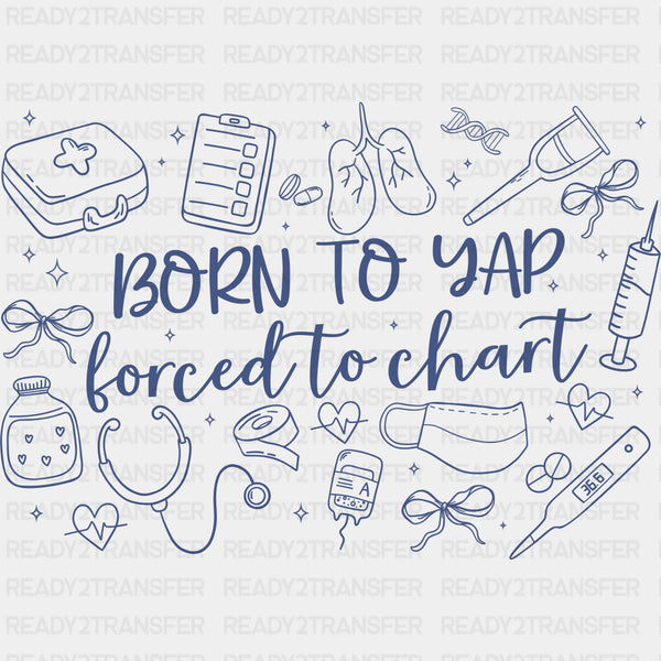 Born To Yap, Forced To Chart - Nurse DTF Transfers