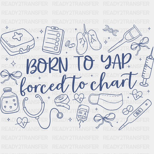 Born To Yap, Forced To Chart - School Nurse DTF Transfers