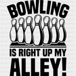 Bowling Is Right Up My Alley - Bowling DTF Transfers ready2transfer Dark Color Design (See Imaging)