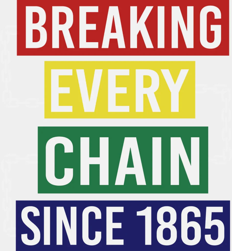 Breaking Every Chain Since 1865 B&W - Juneteenth DTF Transfer Adult Unisex - S & M (10’’) / Light Color Design (See