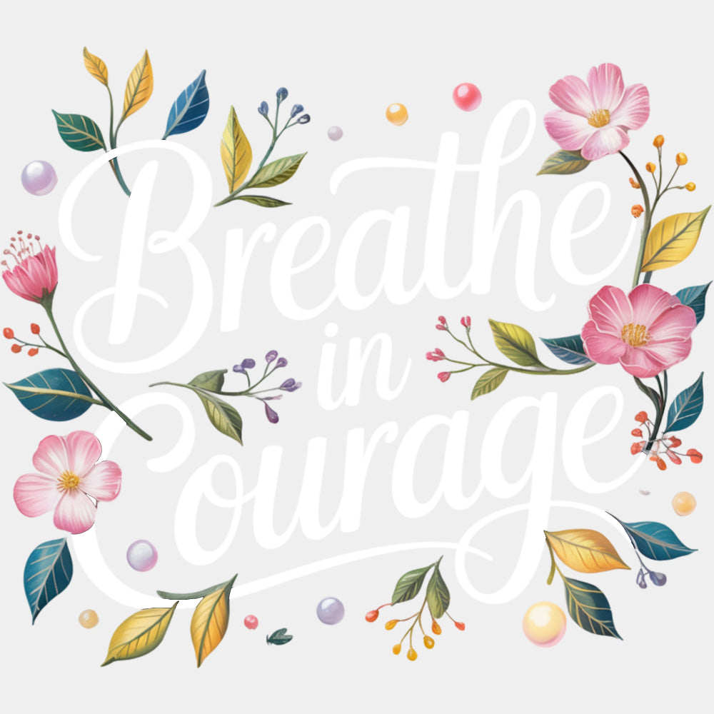 Breathe In Courage - Quotes DTF Transfers ready2transfer Light Color Design (See Imaging)