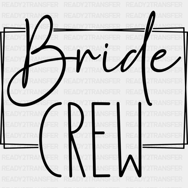 Bride Crew, Cursive B&W - Wedding Crew DTF Transfers ready2transfer Dark Color Design (See Imaging)
