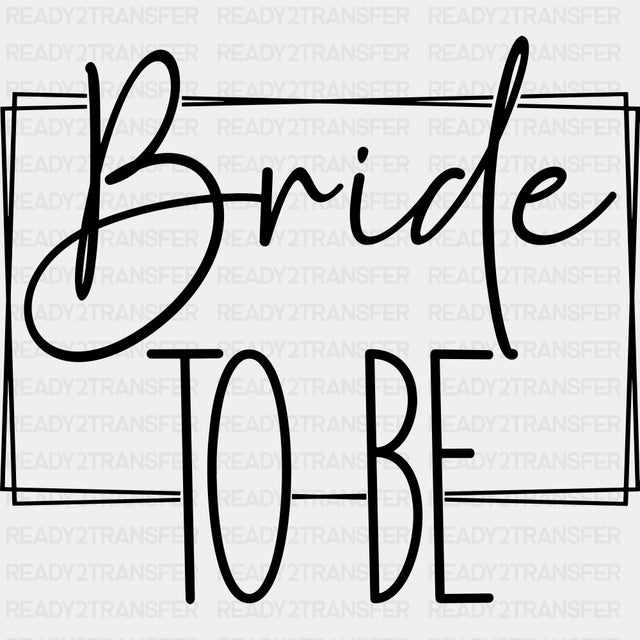 Bride To Be, Cursive B&W - Wedding Crew DTF Transfers ready2transfer Dark Color Design (See Imaging)