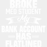Broke Med Student, My Bank Account Has Flatlined - Medical School DTF Transfers ready2transfer Light Color Design (See Imaging)