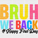 Bruh We Back, Happy First Day - First Day Of School DTF Transfers ready2transfer Dark Color Design (See Imaging)
