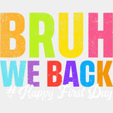 Bruh We Back, Happy First Day - First Day Of School DTF Transfers ready2transfer Light Color Design (See Imaging)