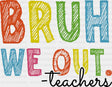 Bruh We Out Colorful - Teachers DTF Transfer Adult Unisex - S & M (10’’) / Dark Color Design (See Imaging)