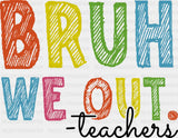 Bruh We Out Colorful - Teachers DTF Transfer Adult Unisex - S & M (10’’) / Dark Color Design (See Imaging)