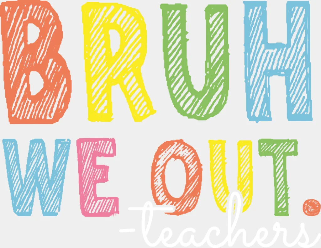 Bruh We Out Colorful - Teachers DTF Transfer Adult Unisex - S & M (10’’) / Light Color Design (See Imaging)