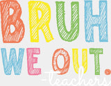 Bruh We Out Colorful - Teachers DTF Transfer Adult Unisex - S & M (10’’) / Light Color Design (See Imaging)