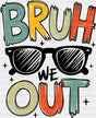 Bruh We Out Sunglasses - Last Day Of School DTF Transfer Adult Unisex - S & M (10’’) / Dark Color Design (See Imaging)