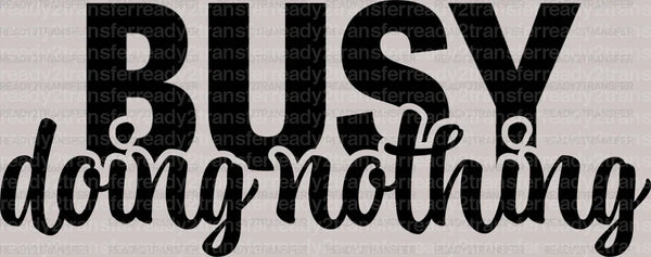 Busy Doing Nothing DTF Transfer