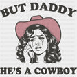 But Daddy He's A Cowboy - Valentine's Day DTF Transfers ready2transfer Dark Color Design (See Imaging)