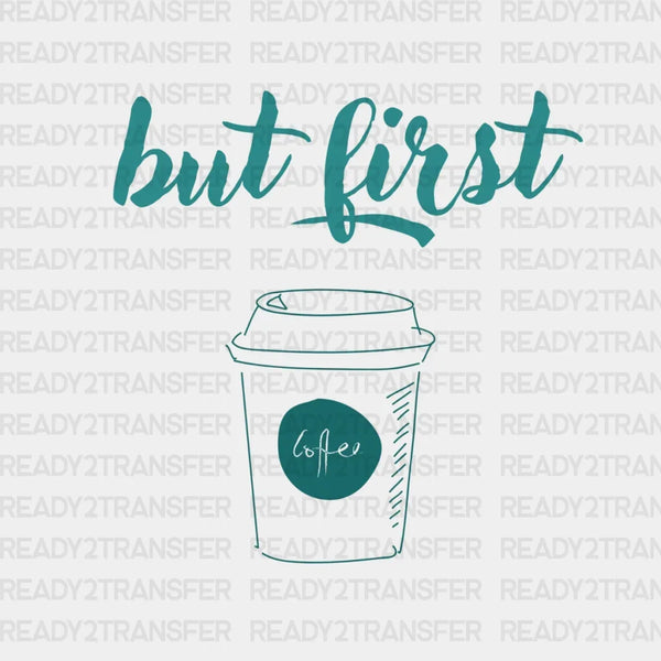 BUT FIRST DTF Transfer