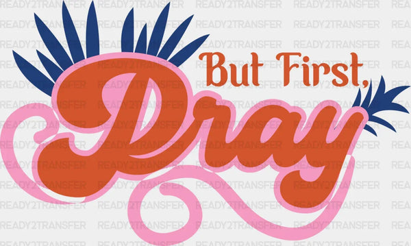 But First Pray Orange And Pink Design - Quotes DTF Transfer
