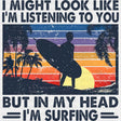 But In My Head I'm Surfing - Surfing DTF Transfers ready2transfer Dark Color Design (See Imaging)