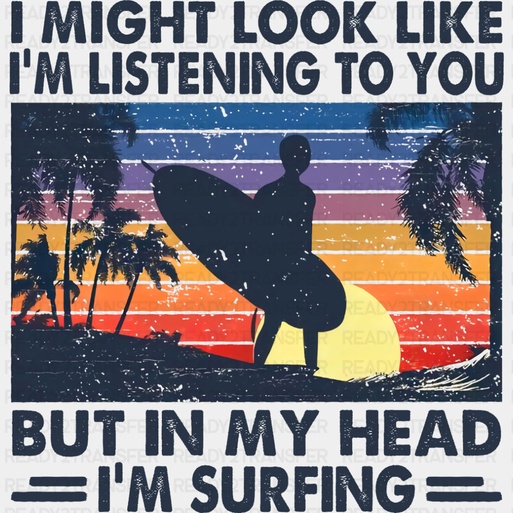 But In My Head I'm Surfing - Surfing DTF Transfers ready2transfer Dark Color Design (See Imaging)