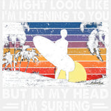 But In My Head I'm Surfing - Surfing DTF Transfers ready2transfer Light Color Design (See Imaging)