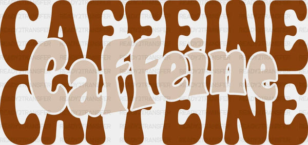 Caffeine Caffeine Caffeine - Coffee Iron On DTF Transfer
