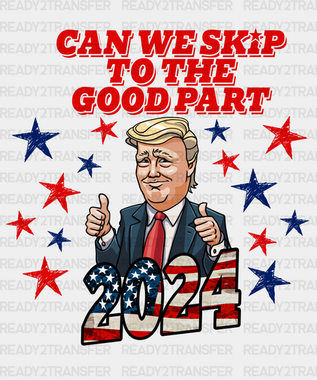 Can We Skip To The Good Part 2024 Election Dtf Transfer