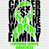 Cancer Messed With The Wrong Family B&W - Lymphoma DTF Transfers ready2transfer Dark Color Design (See Imaging)