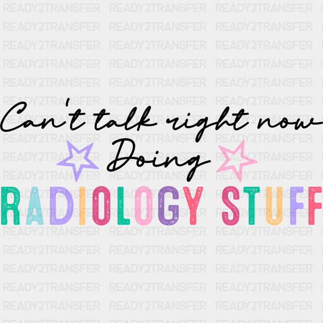 Can't Talk Right Now Doing Radiology Stuff - Radiology DTF Transfers ready2transfer Dark Color Design (See Imaging)
