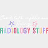 Can't Talk Right Now Doing Radiology Stuff - Radiology DTF Transfers ready2transfer Light Color Design (See Imaging)
