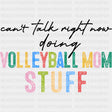 Can't Talk Right Now, Doing Volleyball Mom Stuff - Volleyball DTF Transfers ready2transfer Dark Color Design (See Imaging)