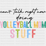 Can't Talk Right Now, Doing Volleyball Mom Stuff - Volleyball DTF Transfers ready2transfer Dark Color Design (See Imaging)