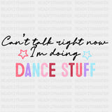 Can't Talk Right Now I'm Doing Dance Stuff - Dancing DTF Transfers ready2transfer Dark Color Design (See Imaging)