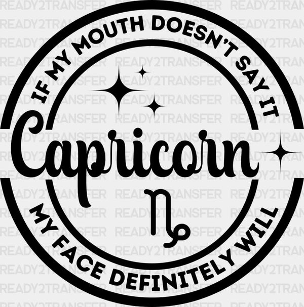 Capricorn If My Mouth Doesn't Say It My Face Will - Zodiacs And Horoscopes DTF Transfer