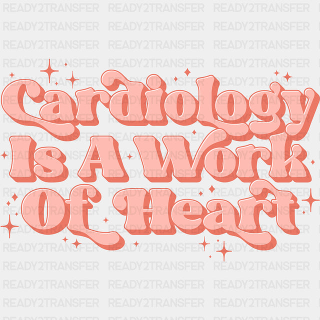 Cardiology Is A Work Of Heart - Cardiac Nurse DTF Transfers ready2transfer